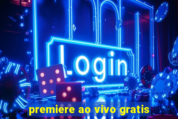 premiere ao vivo gratis